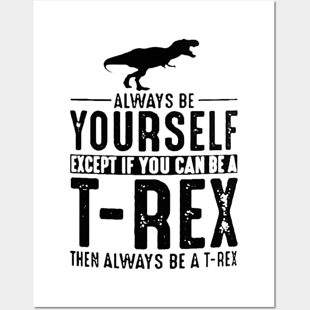 Always be Yourself T-Rex Coffee Wall Art by vluesabanadesign